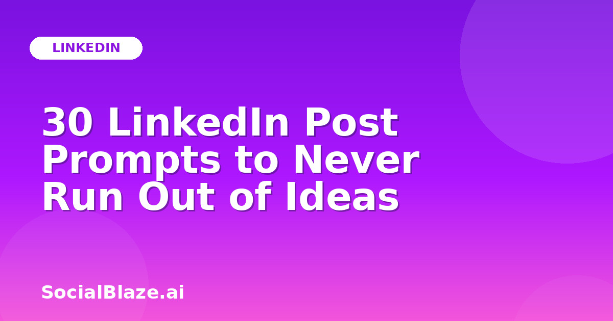 30 LinkedIn Post Prompts to Never Run Out of Ideas