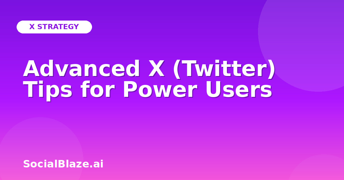 Advanced X (Twitter) Tips for Power Users