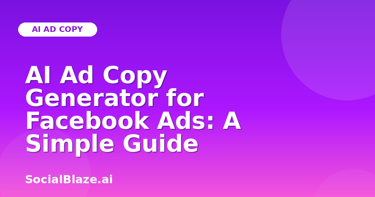 AI Ad Copy Generator for Facebook Ads: A Simple Guide
