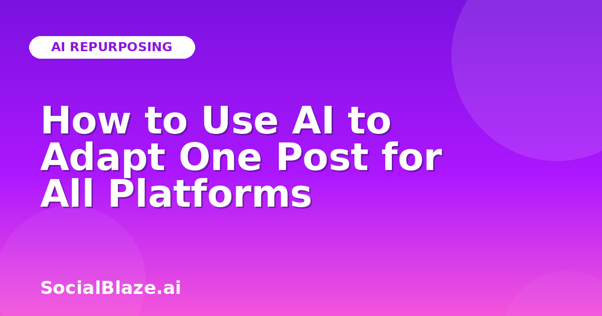 How to Use AI to Adapt One Post for All Platforms