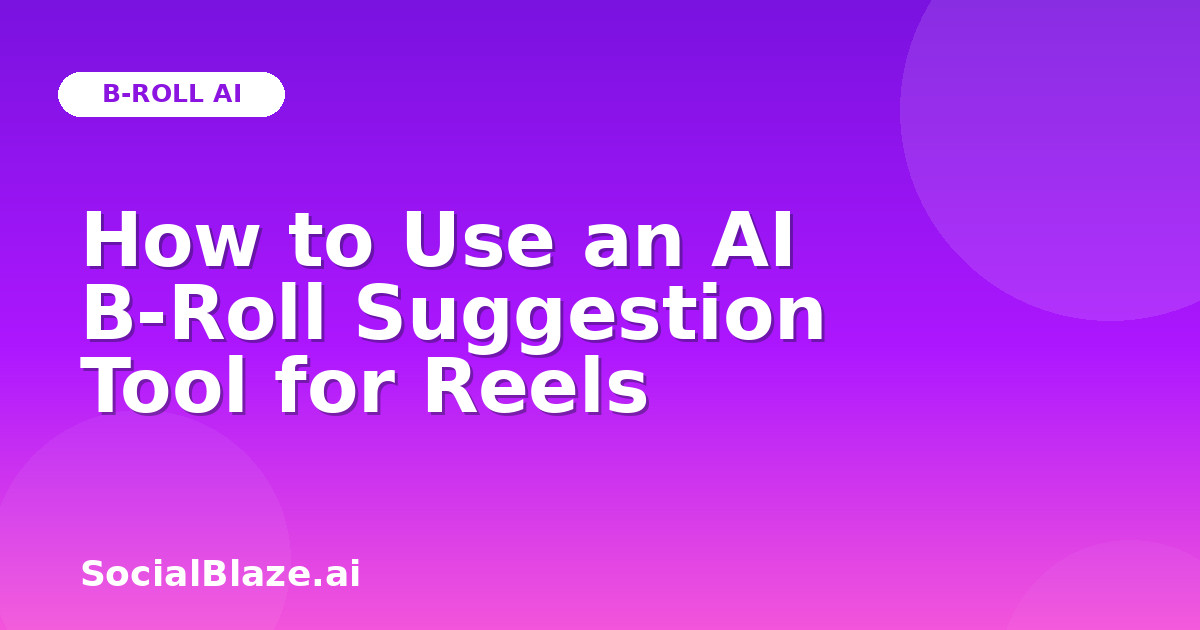 How to Use an AI B-Roll Suggestion Tool for Reels