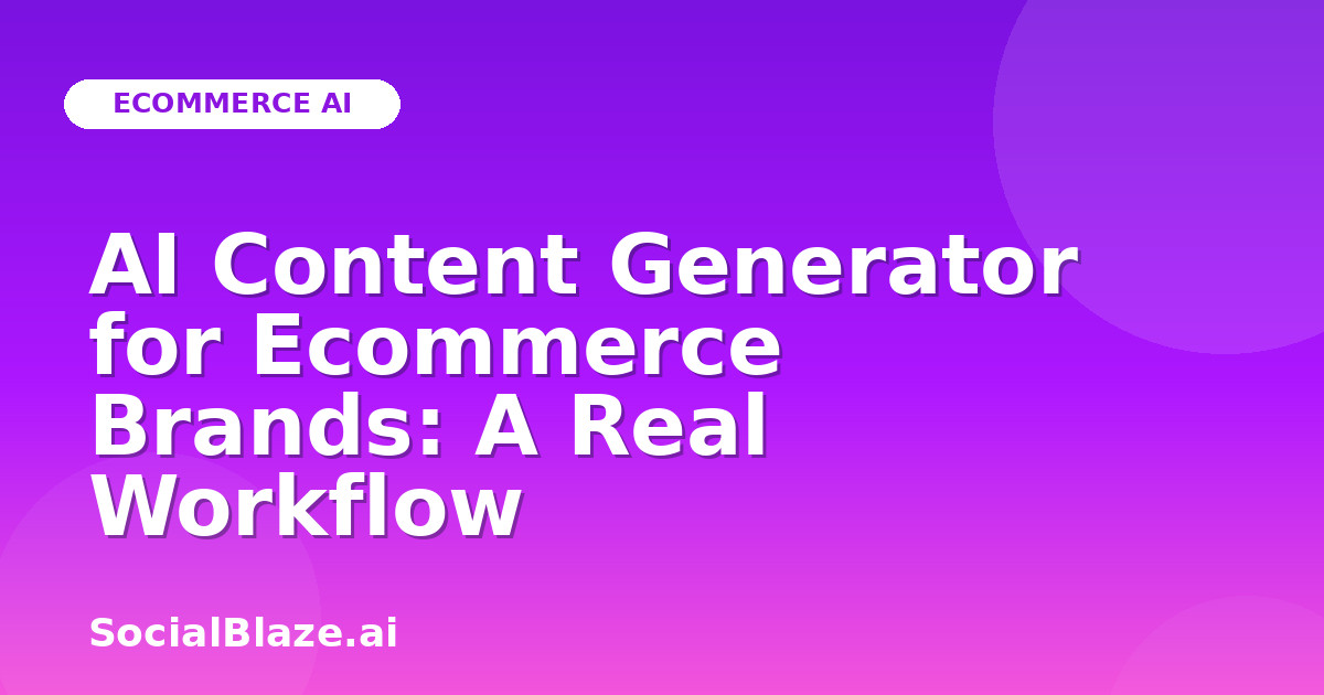 AI Content Generator for Ecommerce Brands: A Real Workflow