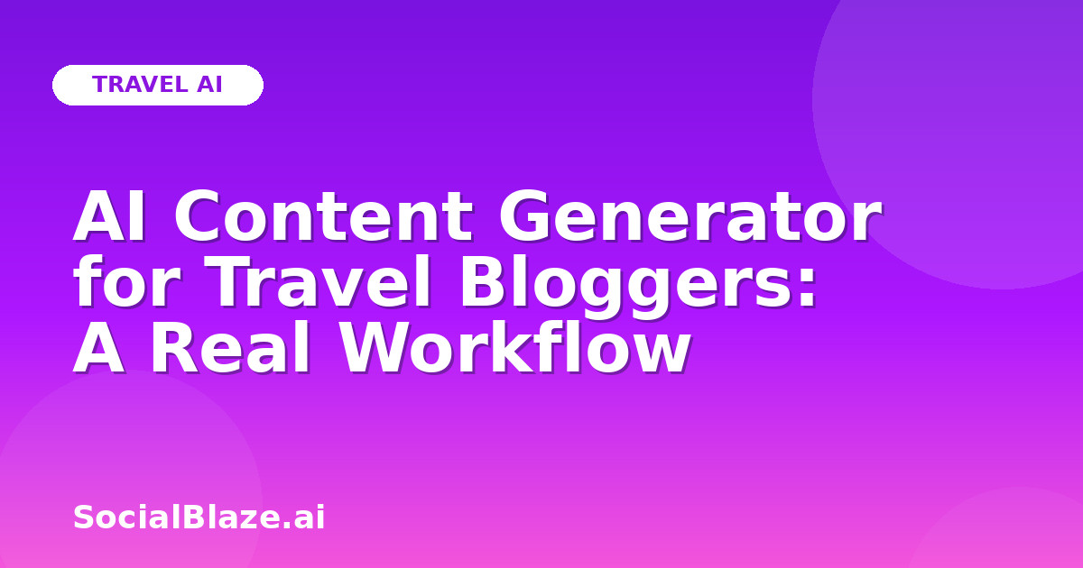 AI Content Generator for Travel Bloggers: A Real Workflow