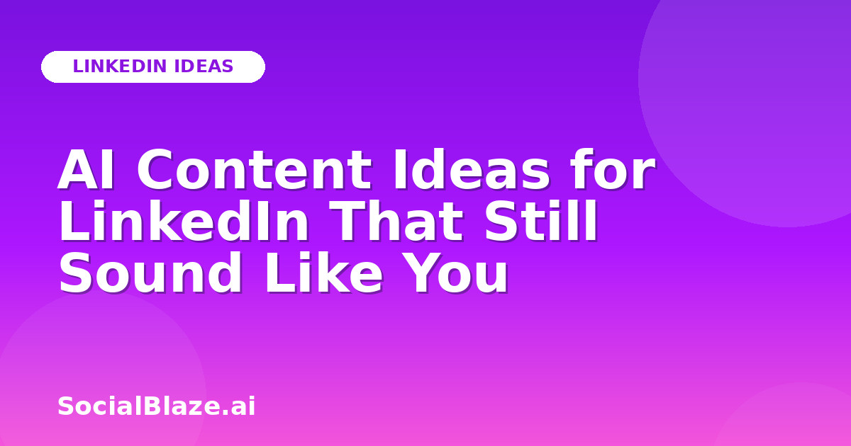 AI Content Ideas for LinkedIn That Still Sound Like You