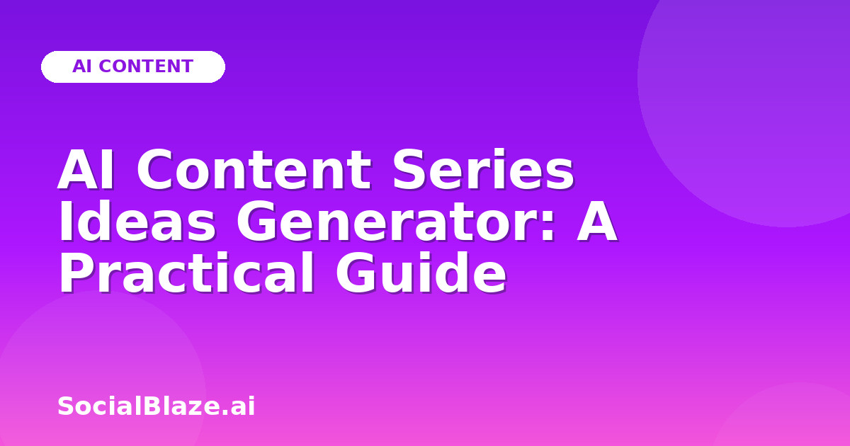 AI Content Series Ideas Generator: A Practical Guide