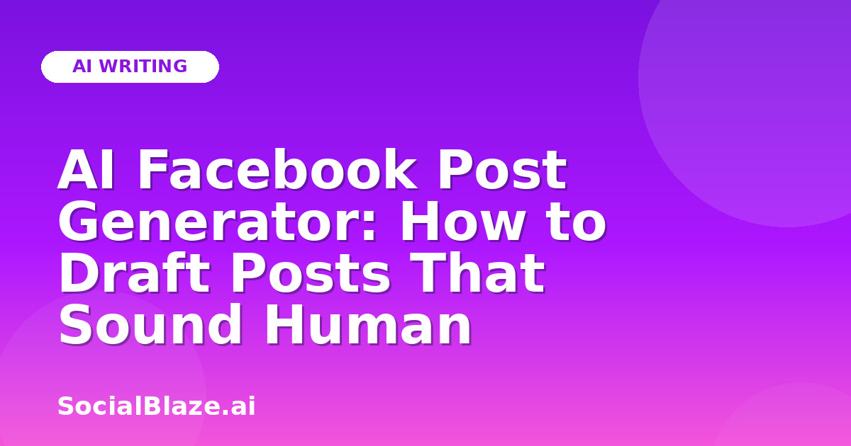 AI Facebook Post Generator: How to Draft Posts That Sound Human