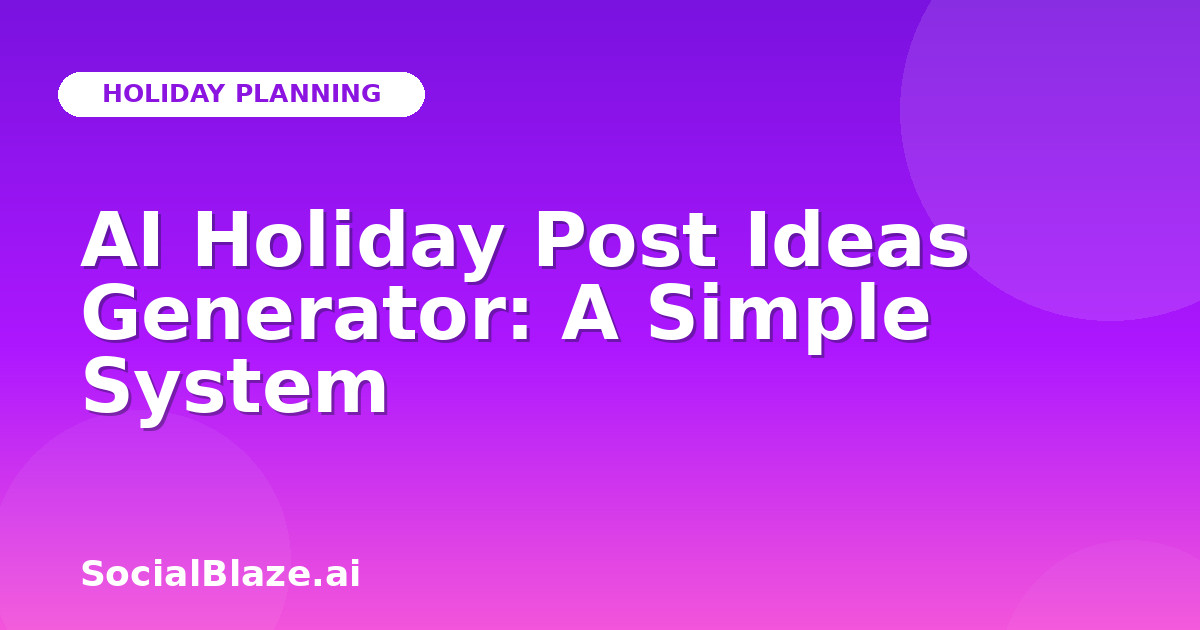 AI Holiday Post Ideas Generator: A Simple System