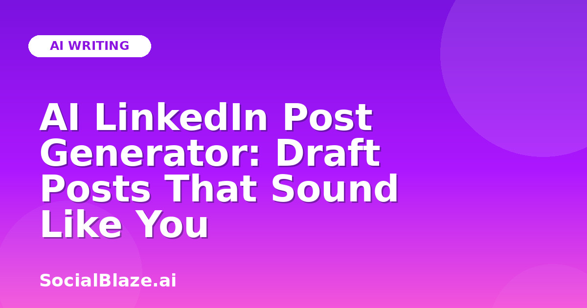 AI LinkedIn Post Generator: Draft Posts That Sound Like You
