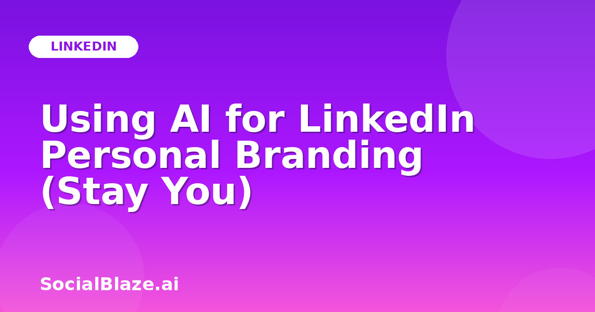 Using AI for LinkedIn Personal Branding (Stay You)