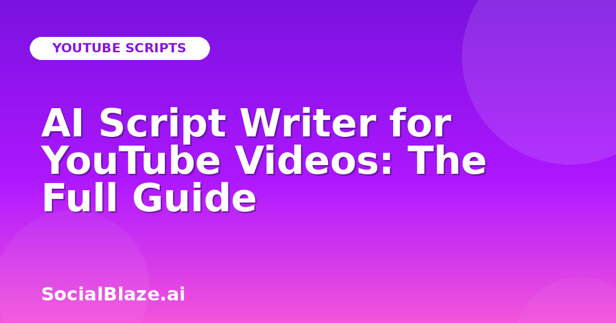 AI Script Writer for YouTube Videos: The Full Guide