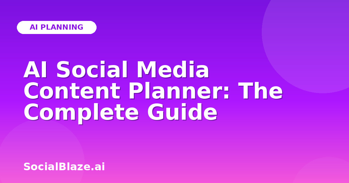 AI Social Media Content Planner: The Complete Guide