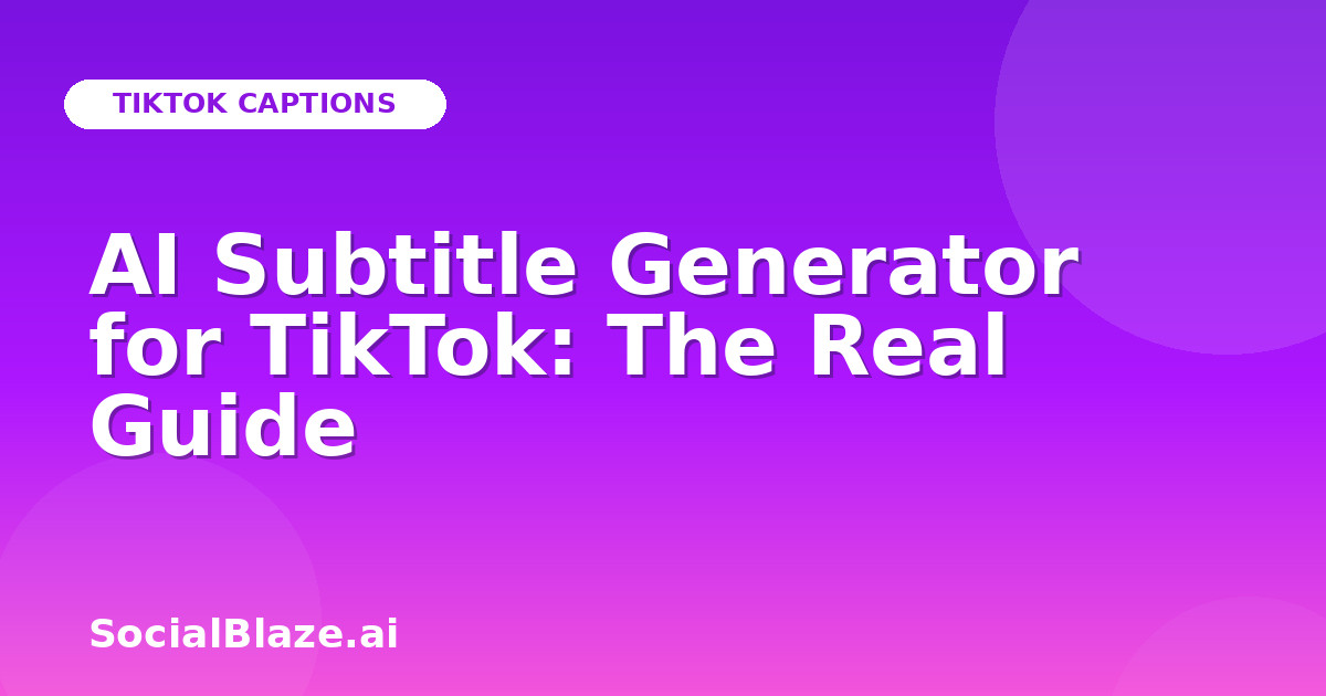 AI Subtitle Generator for TikTok: The Real Guide