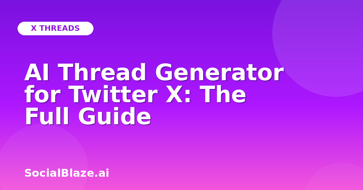 AI Thread Generator for Twitter X: The Full Guide