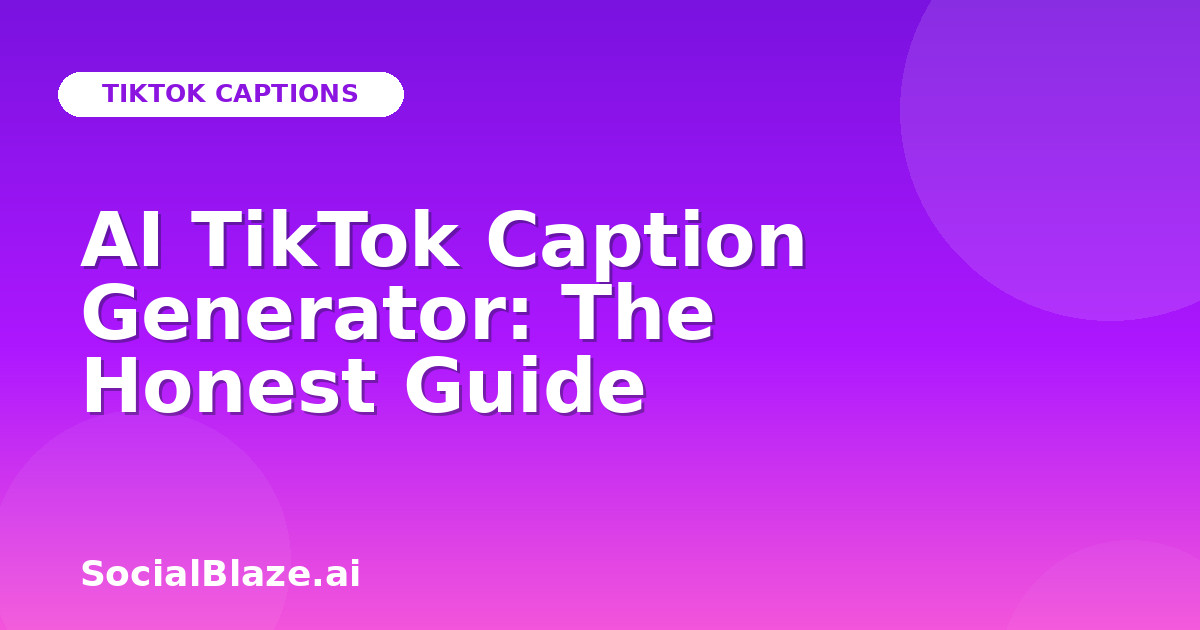AI TikTok Caption Generator: The Honest Guide