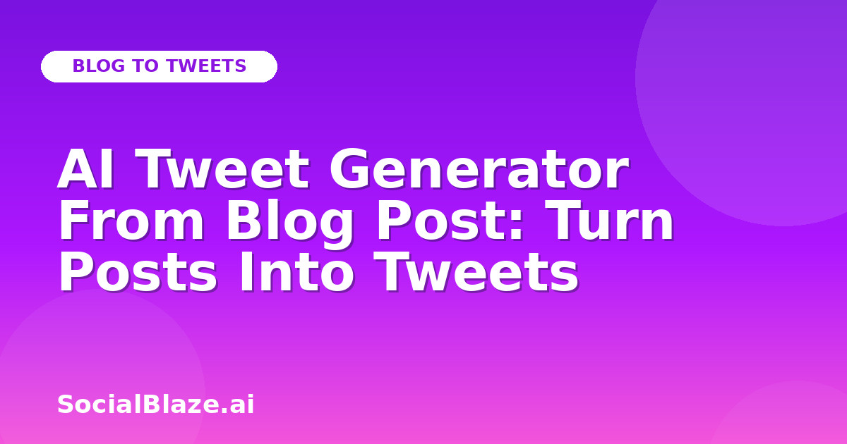 AI Tweet Generator From Blog Post: Turn Posts Into Tweets