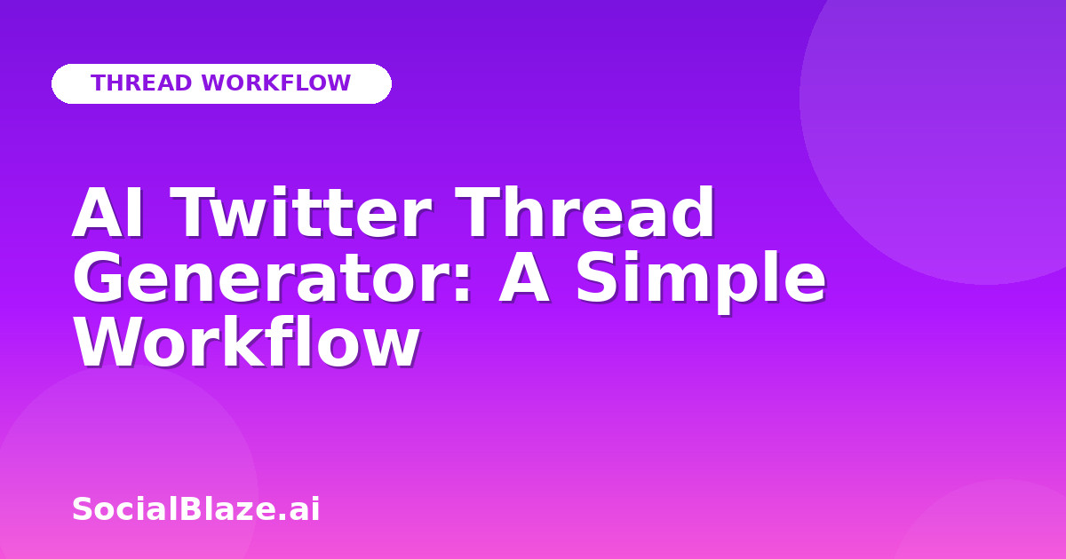 AI Twitter Thread Generator: A Simple Workflow