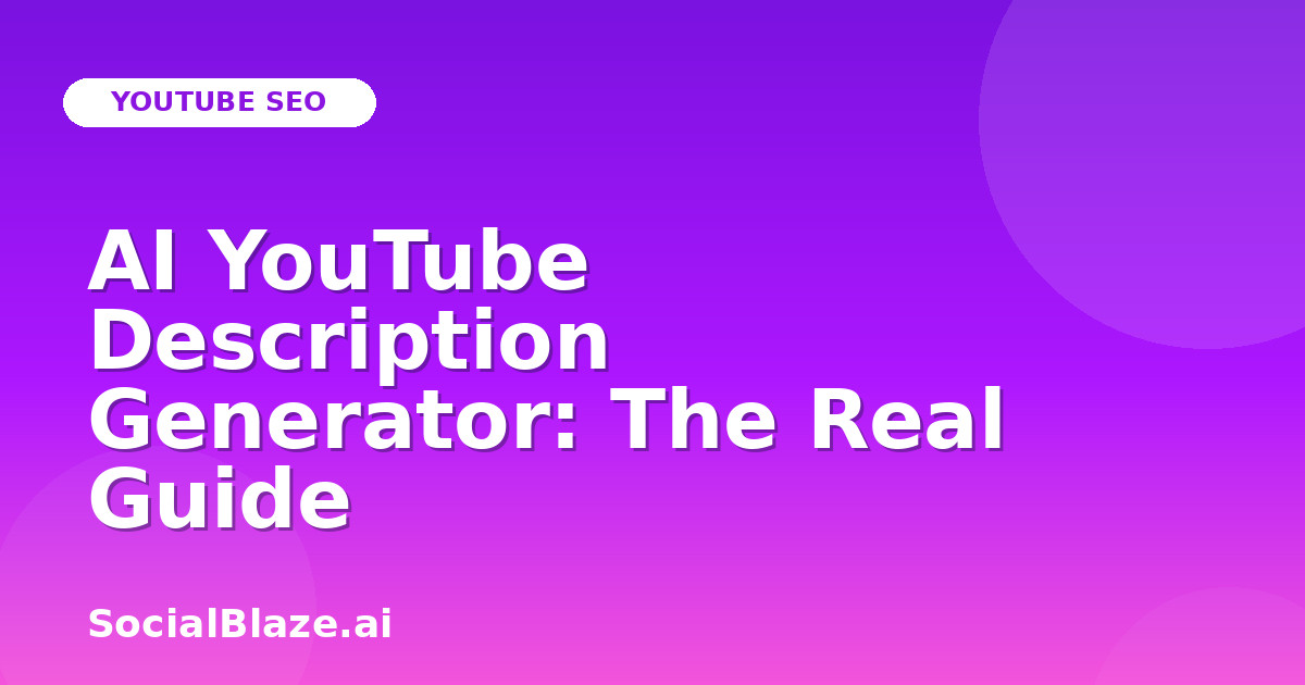 AI YouTube Description Generator: The Real Guide