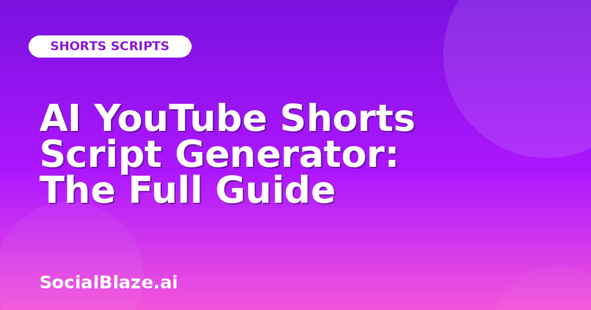 AI YouTube Shorts Script Generator: The Full Guide