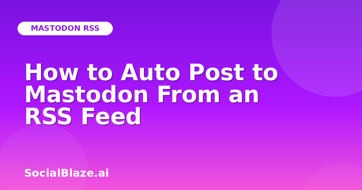 How to Auto Post to Mastodon From an RSS Feed