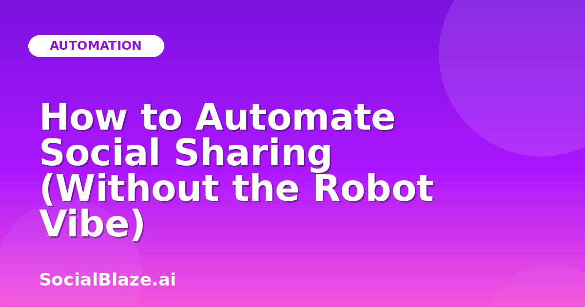How to Automate Social Sharing (Without the Robot Vibe)
