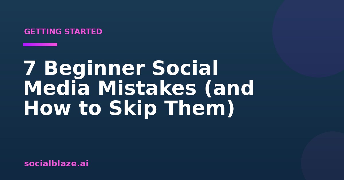 7 Beginner Social Media Mistakes (and How to Skip Them)
