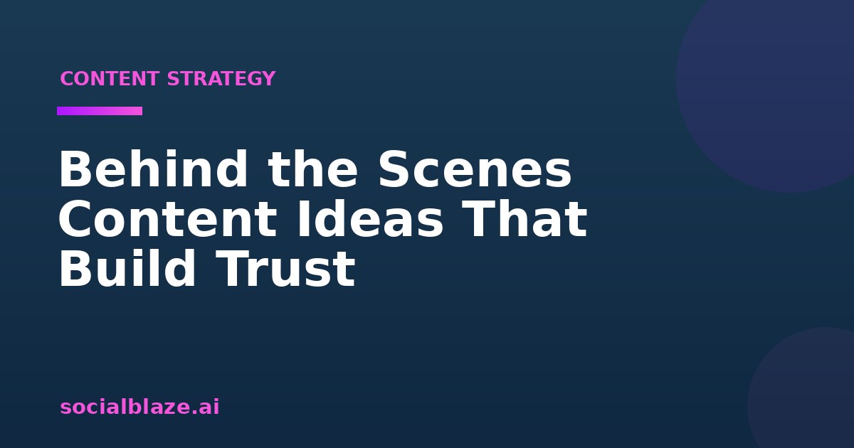 Behind the Scenes Content Ideas That Build Trust