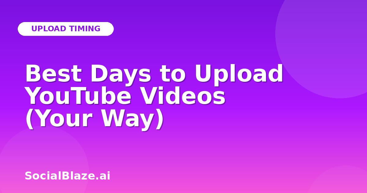 Best Days to Upload YouTube Videos (Your Way)