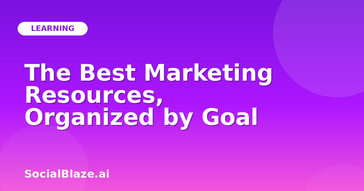 The Best Marketing Resources, Organized by Goal