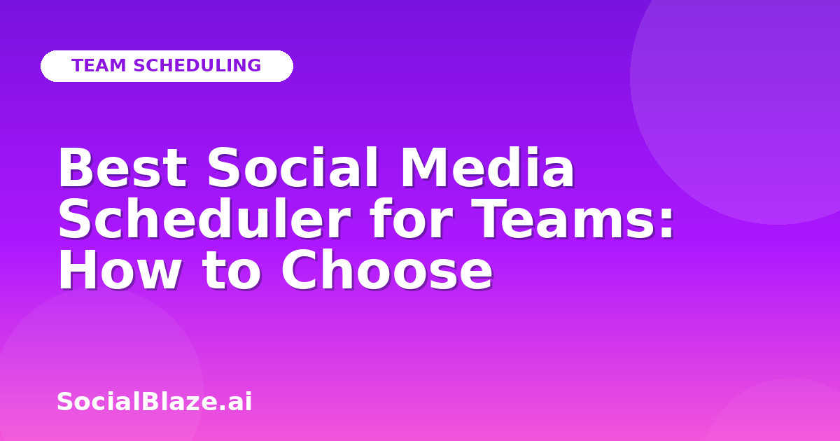 Best Social Media Scheduler for Teams: How to Choose