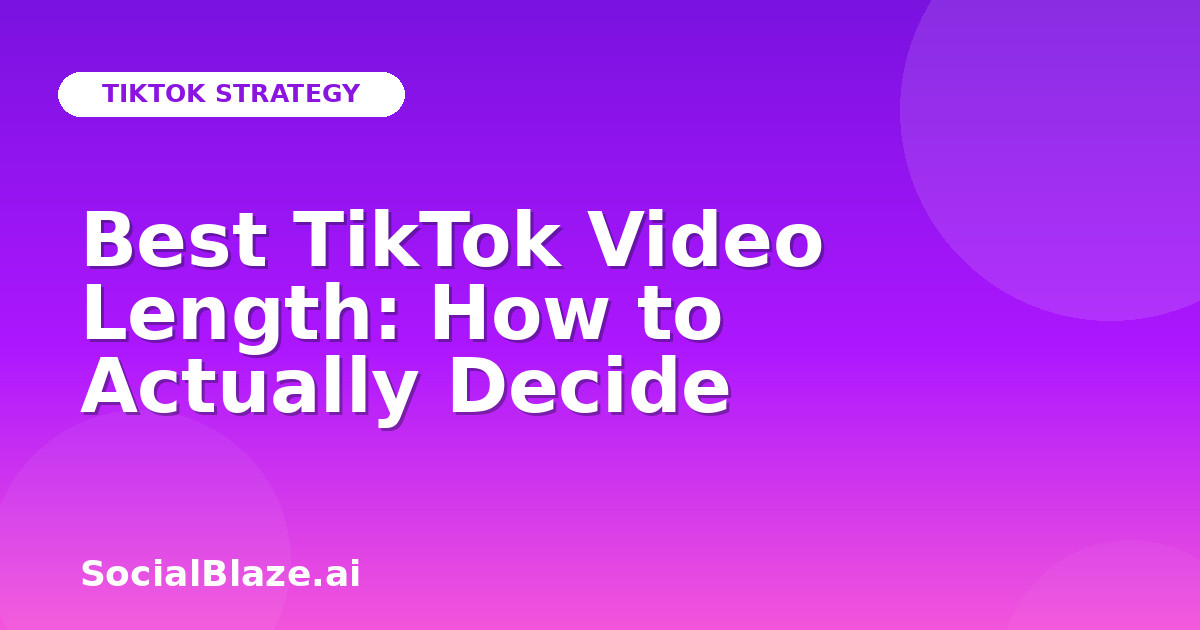 Best TikTok Video Length: How to Actually Decide