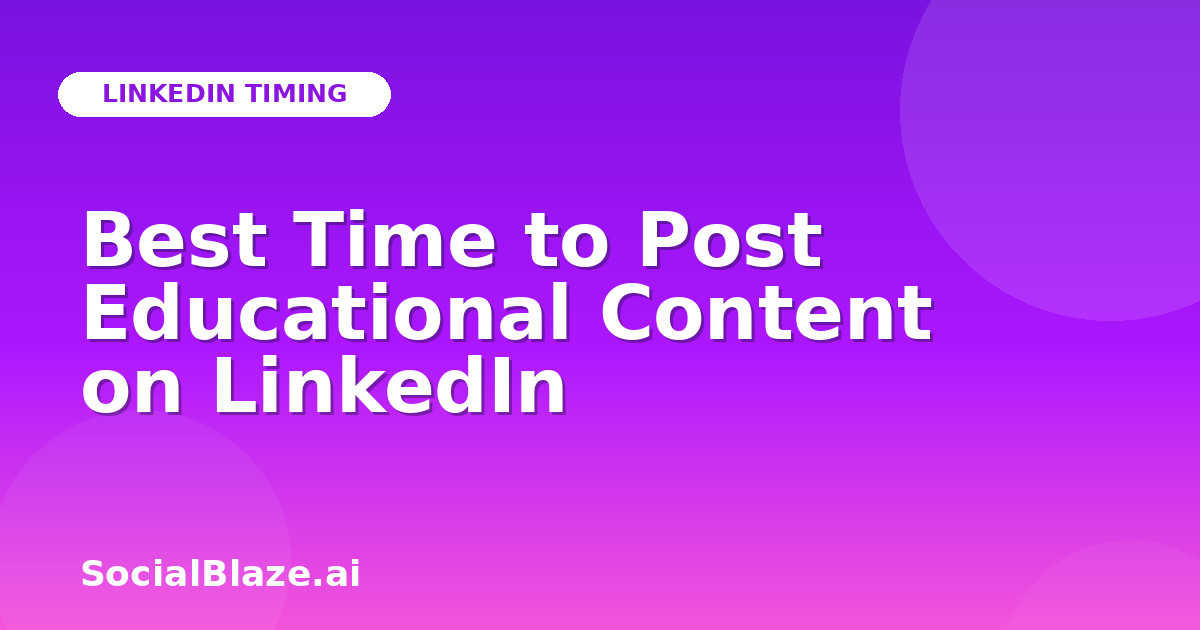 Best Time to Post Educational Content on LinkedIn