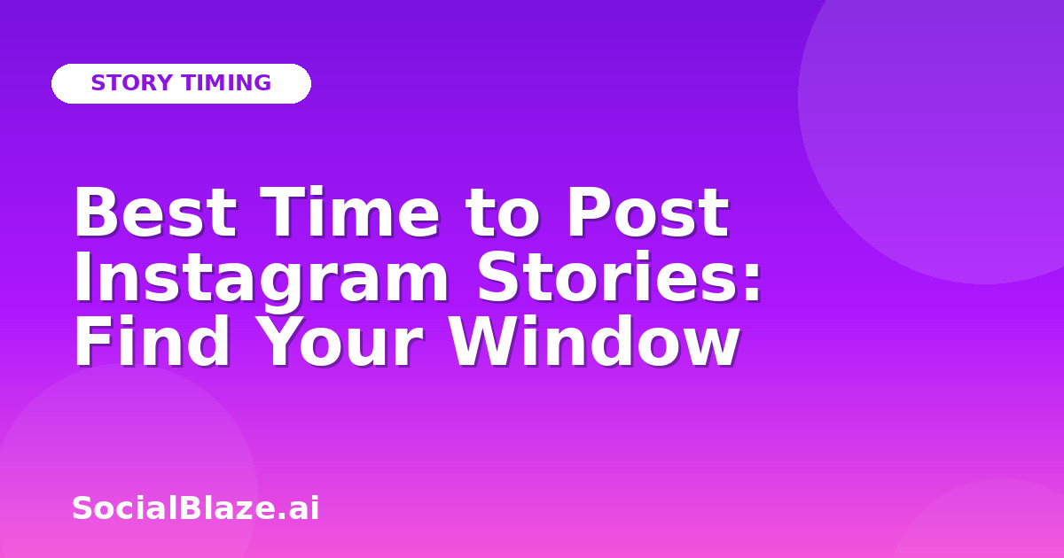 Best Time to Post Instagram Stories: Find Your Window