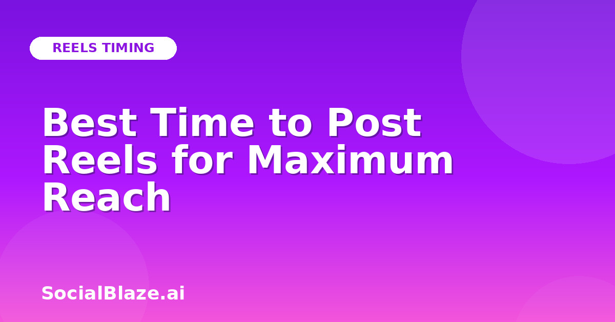 Best Time to Post Reels for Maximum Reach