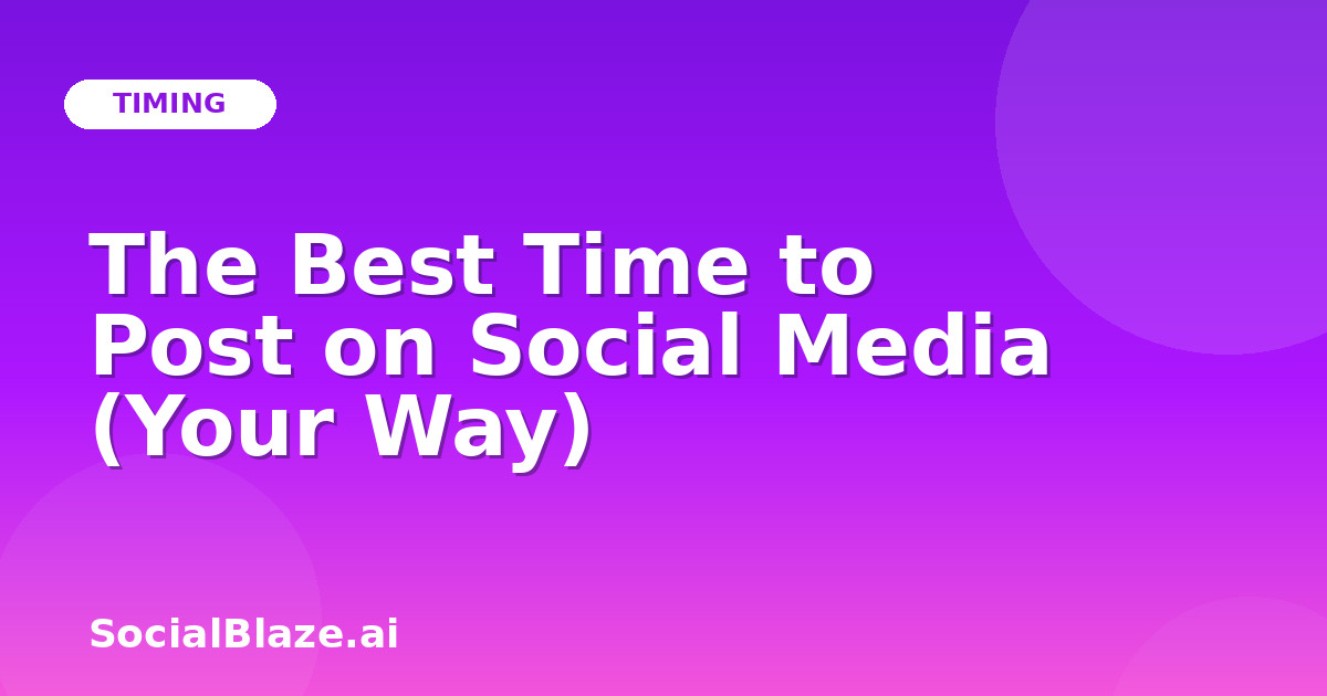 The Best Time to Post on Social Media (Your Way)