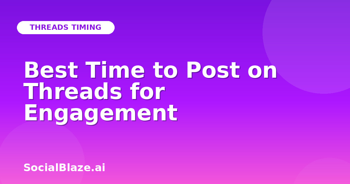 Best Time to Post on Threads for Engagement