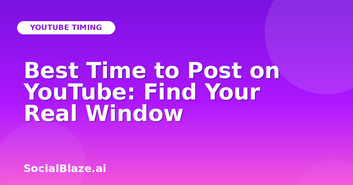 Best Time to Post on YouTube: Find Your Real Window