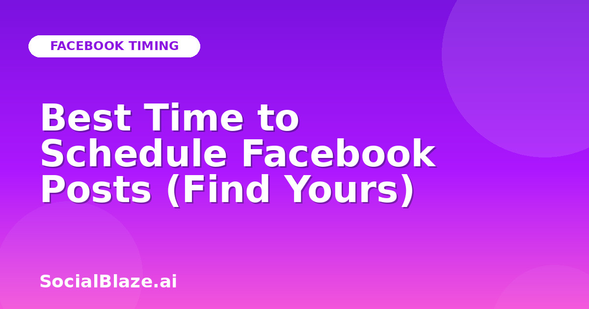 Best Time to Schedule Facebook Posts (Find Yours)