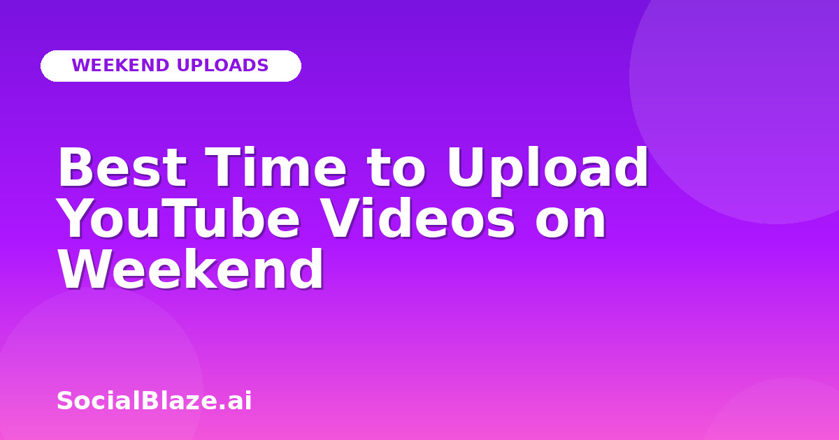 Best Time to Upload YouTube Videos on Weekend