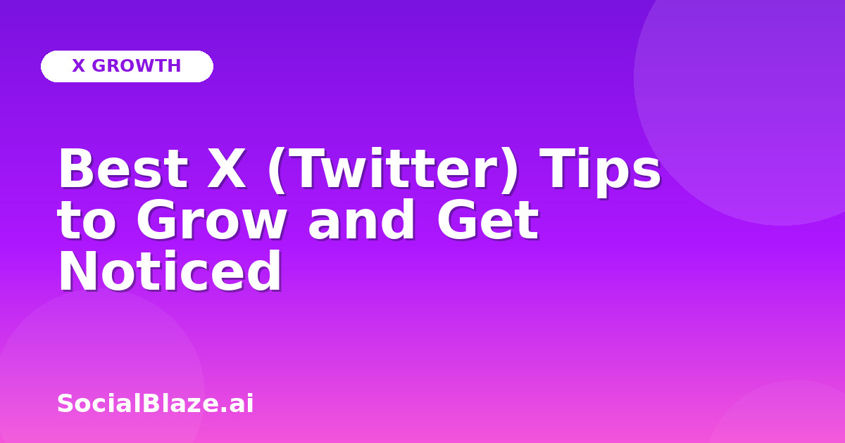 Best X (Twitter) Tips to Grow and Get Noticed