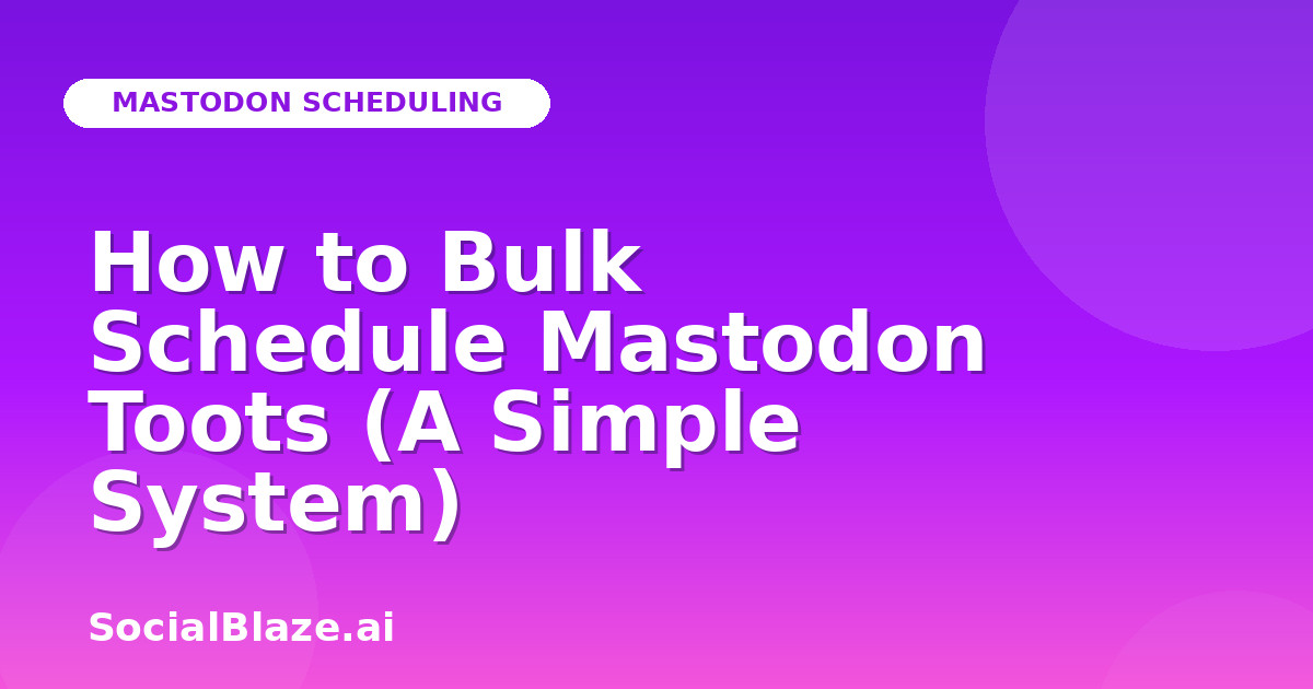 How to Bulk Schedule Mastodon Toots (A Simple System)