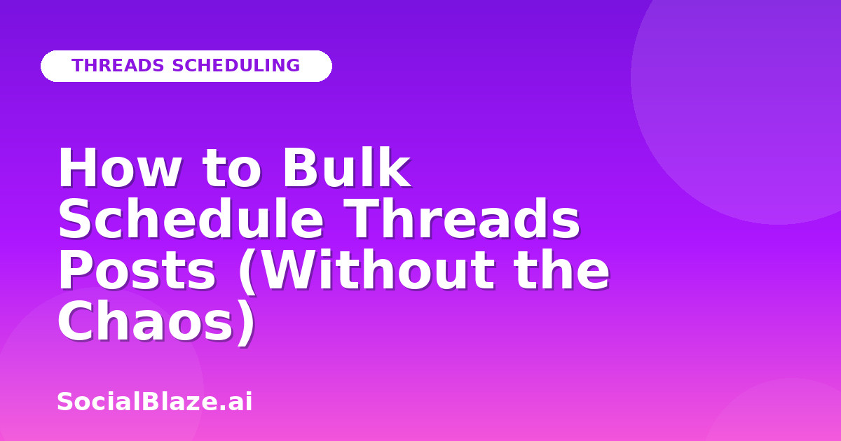 How to Bulk Schedule Threads Posts (Without the Chaos)