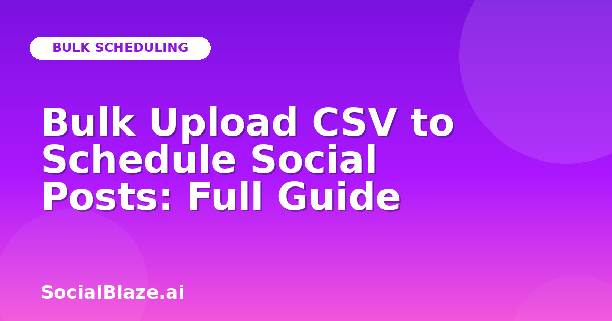 Bulk Upload CSV to Schedule Social Posts: Full Guide