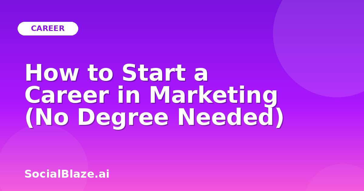 How to Start a Career in Marketing (No Degree Needed)