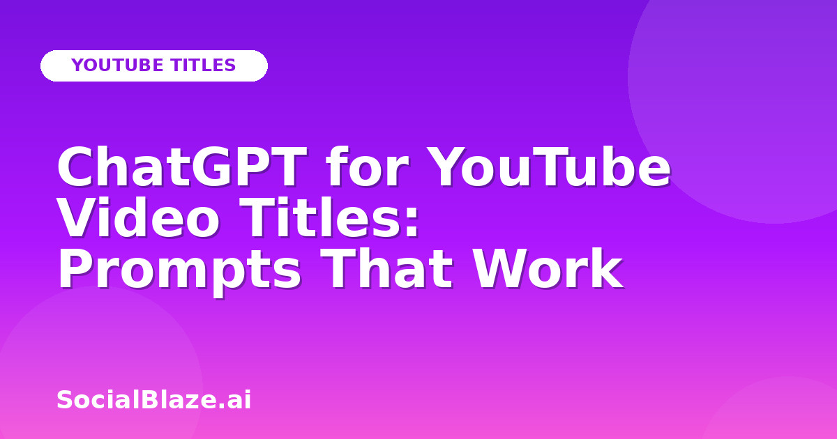 ChatGPT for YouTube Video Titles: Prompts That Work