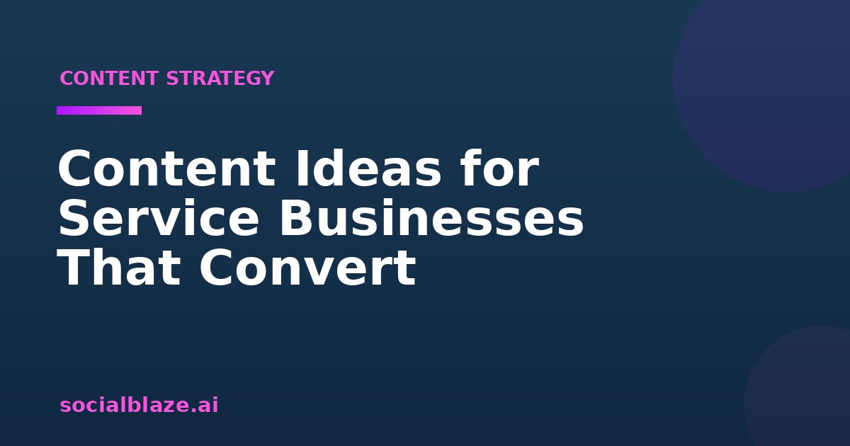 Content Ideas for Service Businesses That Convert