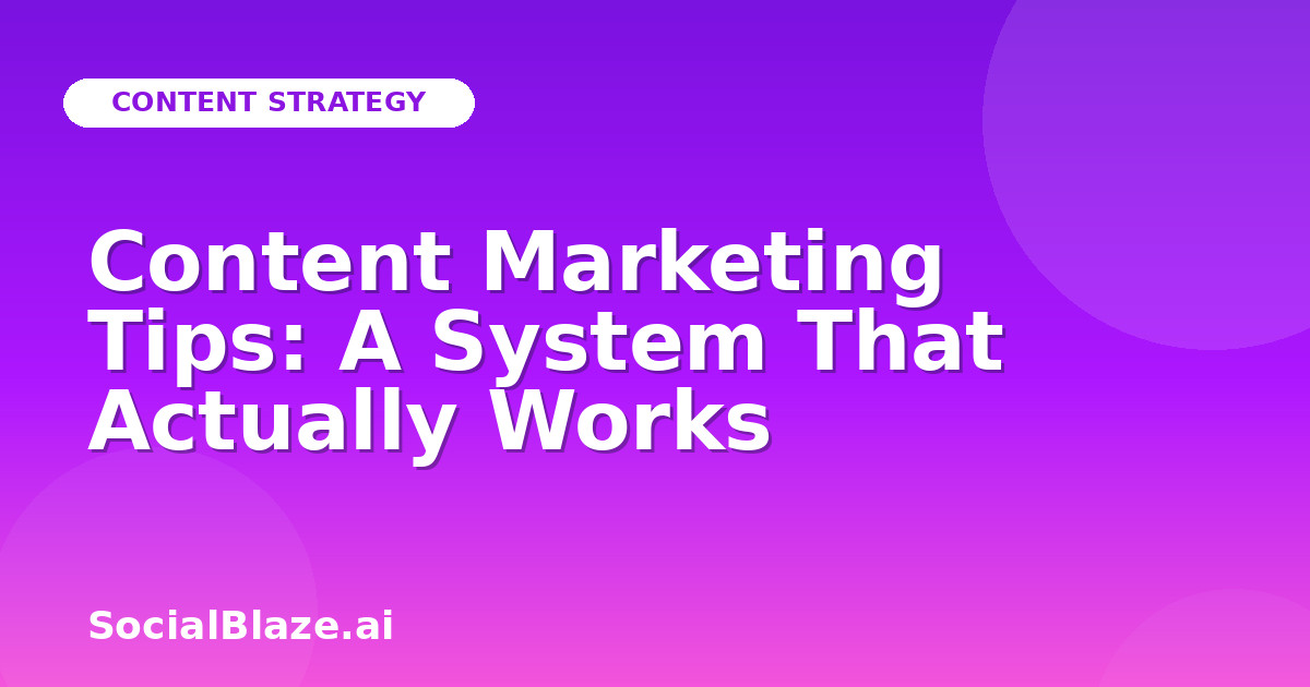 Content Marketing Tips: A System That Actually Works