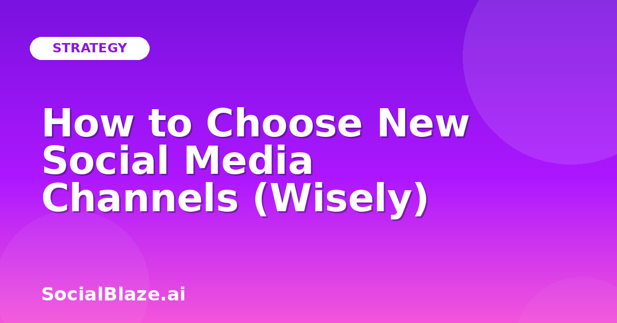 How to Choose New Social Media Channels (Wisely)
