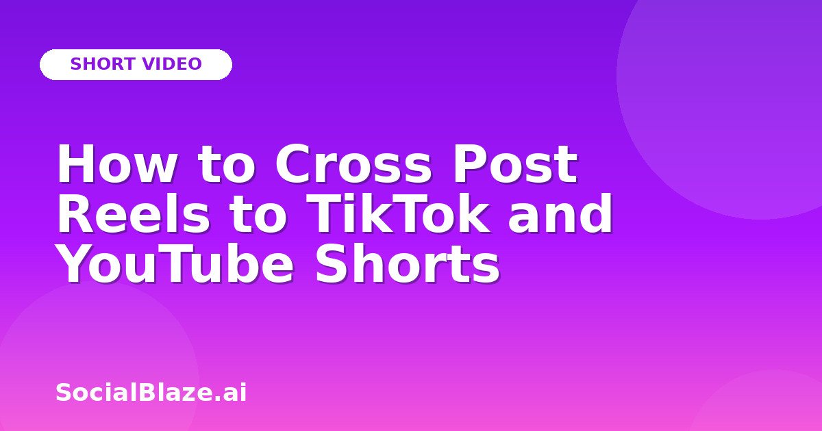 How to Cross Post Reels to TikTok and YouTube Shorts