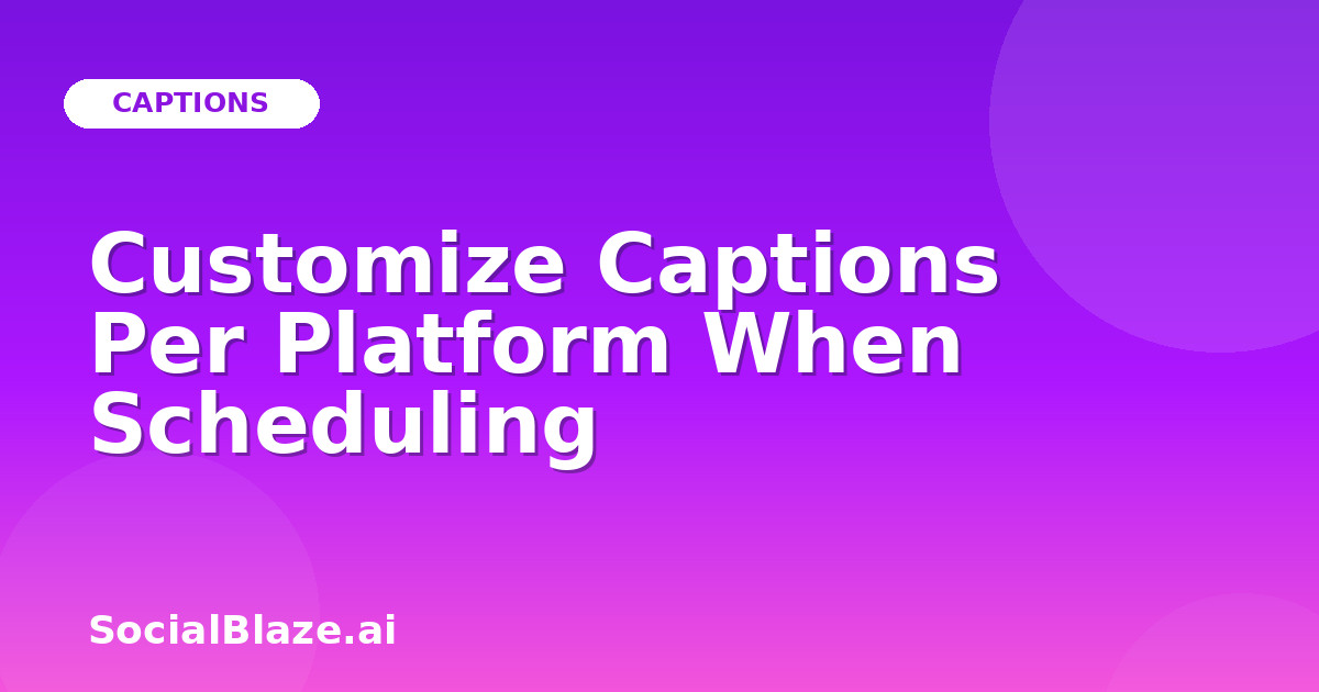 Customize Captions Per Platform When Scheduling