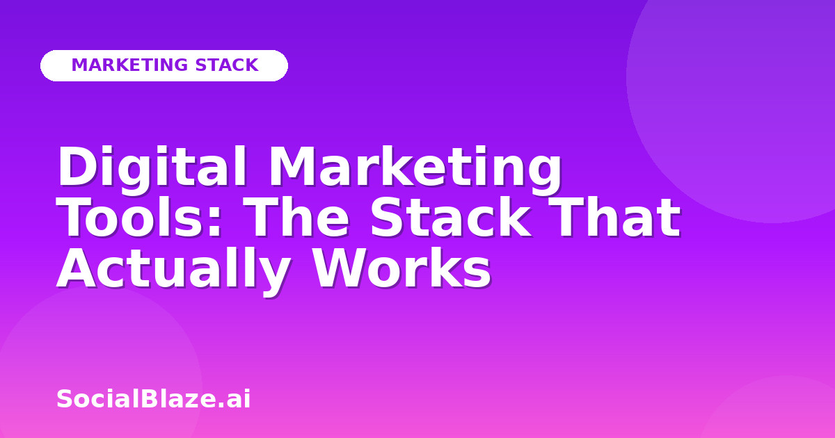 Digital Marketing Tools: The Stack That Actually Works
